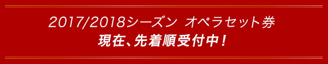 2017/2018シーズン オペラセット券  現在、先着順受付中！