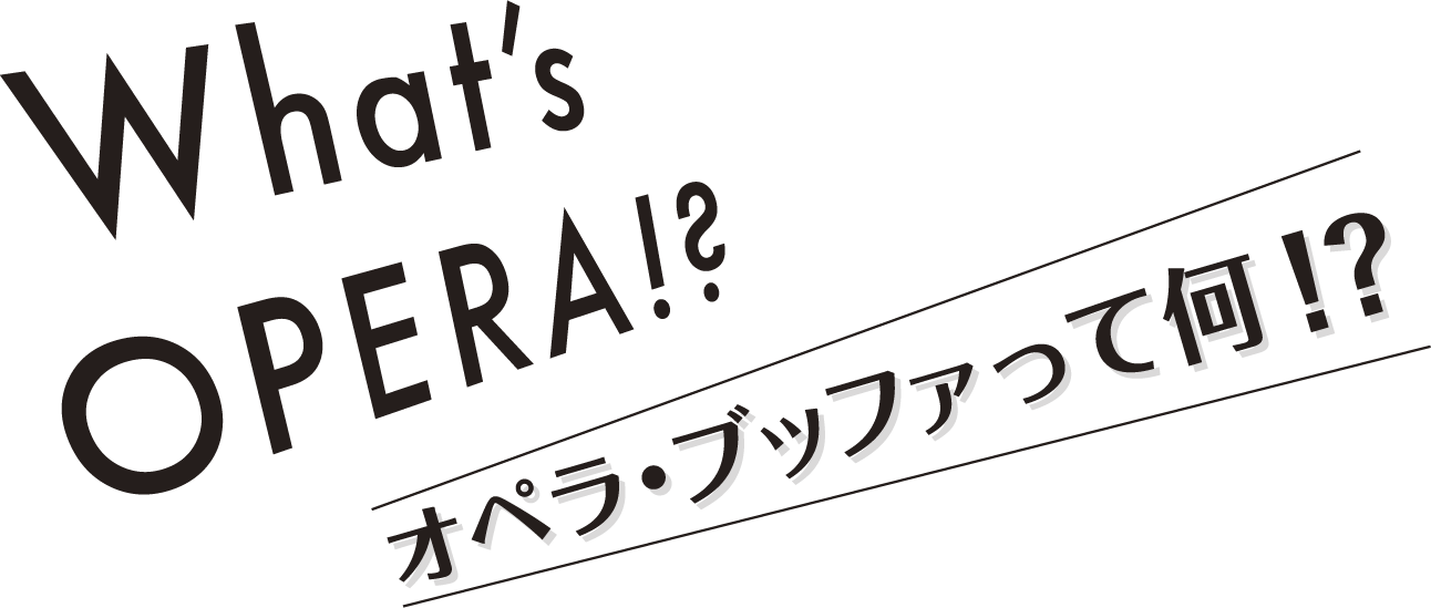 Whats OPERA!? オペラ・ブッファって何！？